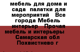 мебель для дома и сада, палатки для мероприятий - Все города Мебель, интерьер » Прочая мебель и интерьеры   . Самарская обл.,Похвистнево г.